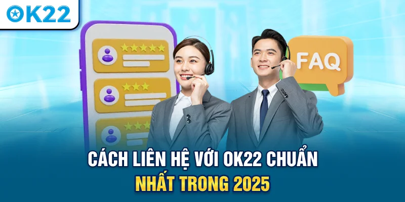 cach-lien-he-voi-ok22-chuan-nhat-trong-2025