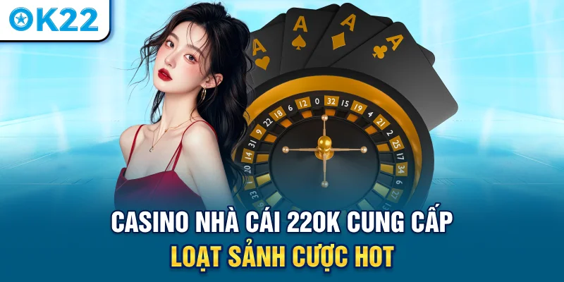 casino-nha-cai-22ok-cung-cap-loat-sanh-cuoc-hot