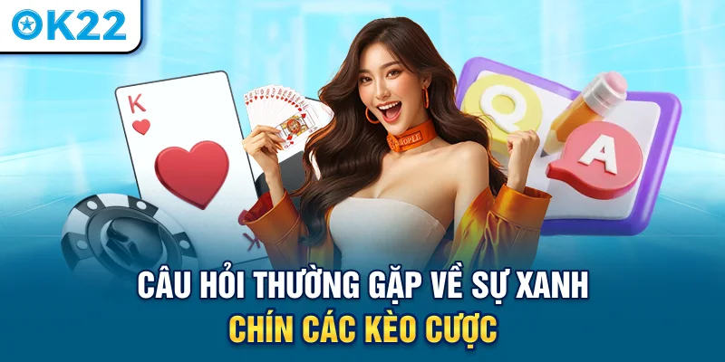 cau-hoi-thuong-gap-ve-su-xanh-chin-cac-keo-cuoc