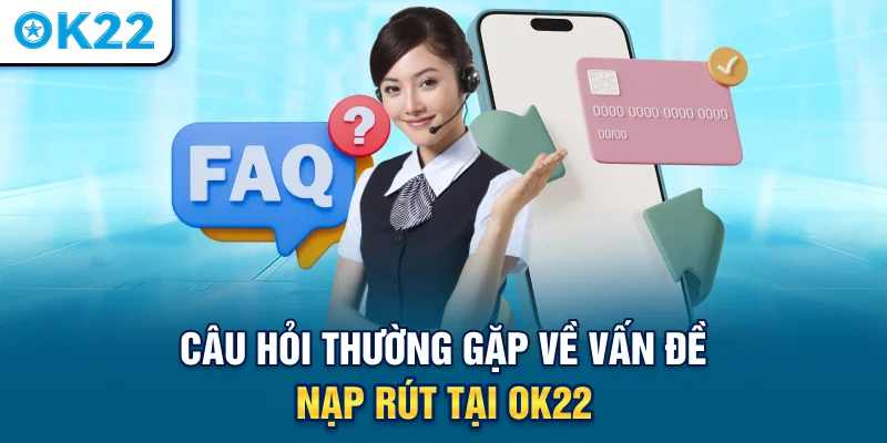 cau-hoi-thuong-gap-ve-van-de-nap-rut-tai-ok22