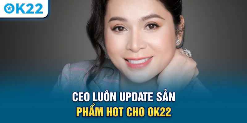 ceo-luon-update-san-pham-hot-cho-ok22