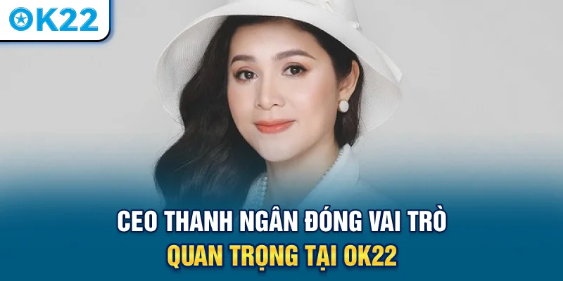 ceo-thanh-ngan-dong-vai-tro-quan-trong-tai-ok22