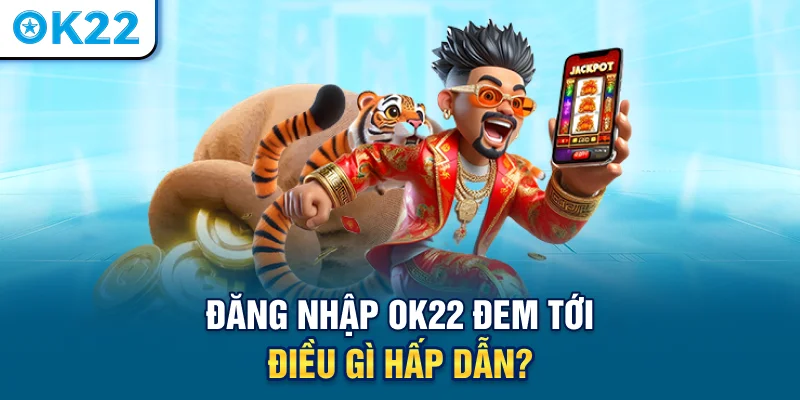 dang-nhap-ok22-dem-toi-dieu-gi-hap-dan