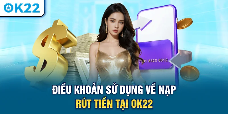 dieu-khoan-su-dung-ve-nap-rut-tien-tai-ok22