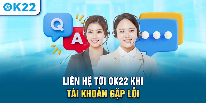 lien-he-toi-ok22-khi-tai-khoan-gap-loi