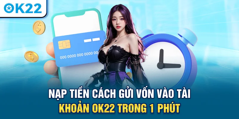 nap-tien-cach-gui-von-vao-tai-khoan-ok22-trong-1-phut