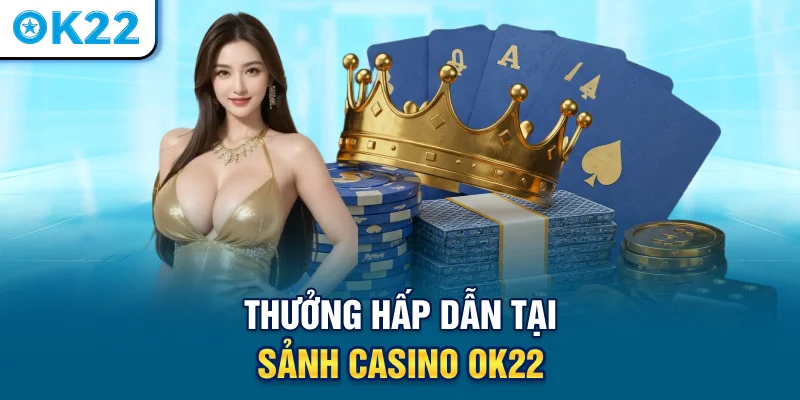thuong-hap-dan-tai-sanh-casino-ok22