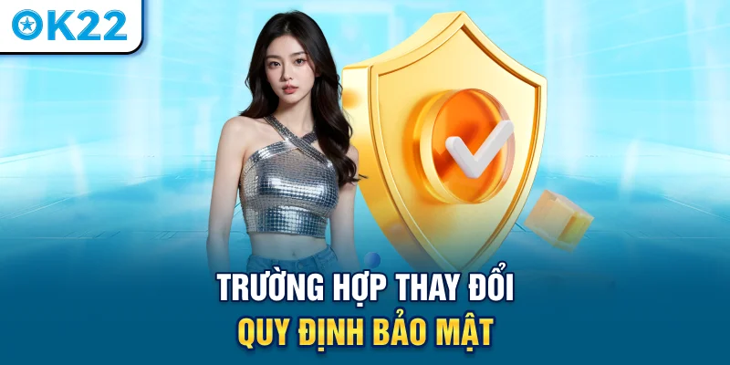 truong-hop-thay-doi-quy-dinh-bao-mat
