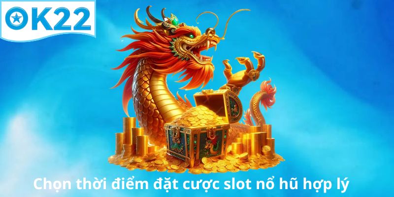 chon-thoi-diem-dat-cuoc-slot-no-hu-hop-ly