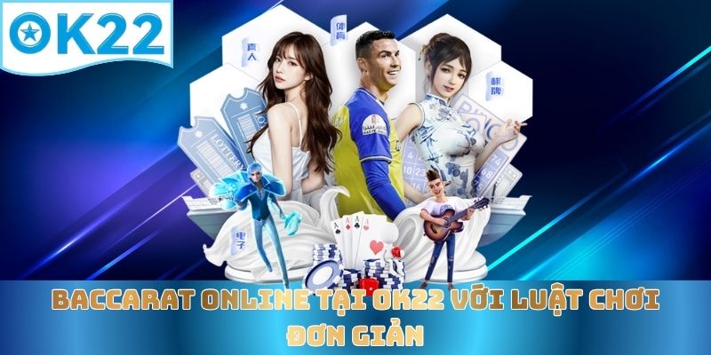 baccarat-online-tai-ok22-voi-luat-choi-don-gian