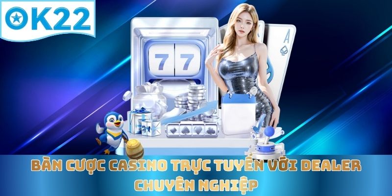 ban-cuoc-casino-truc-tuyen-voi-dealer-chuyen-nghiep