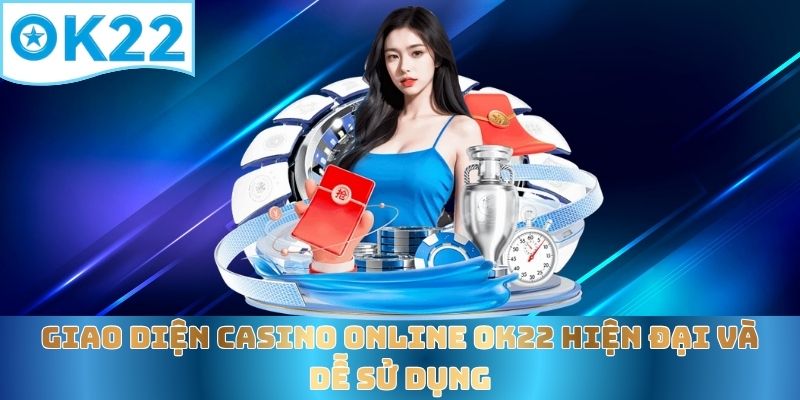 giao-dien-casino-online-ok22-hien-dai-va-de-su-dung