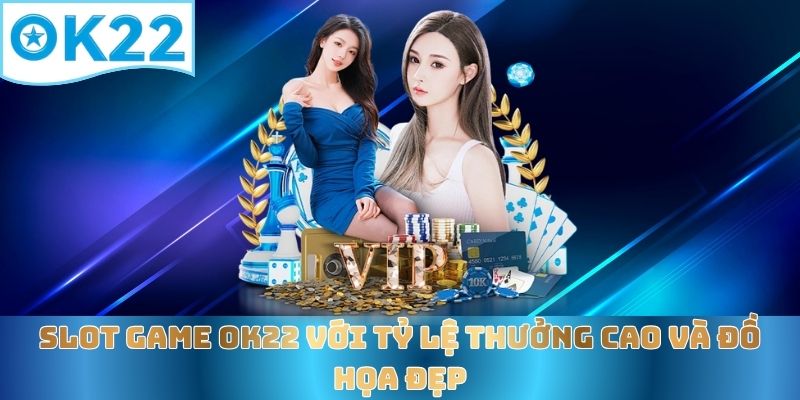slot-game-ok22-voi-ty-le-thuong-cao-va-do-hoa-dep