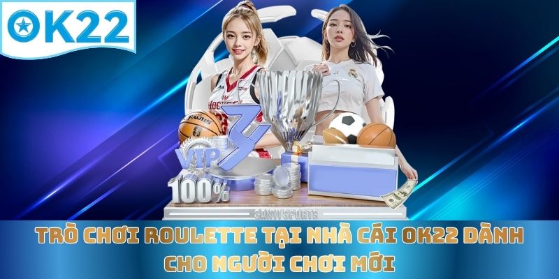 tro-choi-roulette-tai-nha-cai-ok22-danh-cho-nguoi-choi-moi